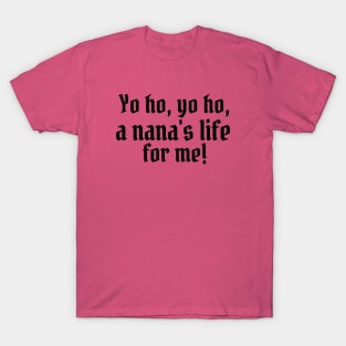 Yo ho, yo ho, a nana's life for me! T-Shirt